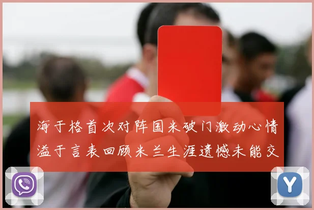 海于格首次对阵国米破门激动心情溢于言表回顾米兰生涯遗憾未能交锋