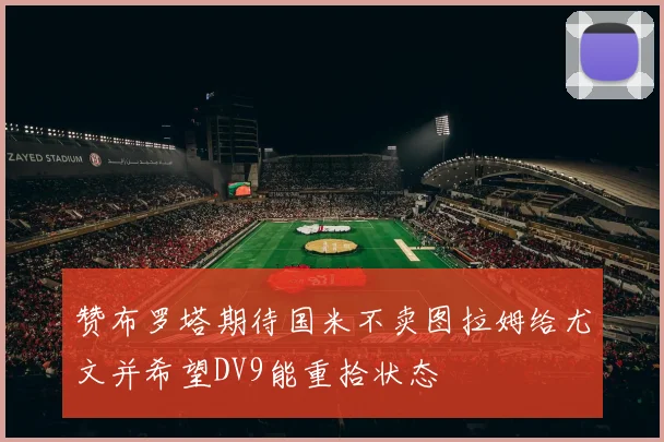 赞布罗塔期待国米不卖图拉姆给尤文并希望DV9能重拾状态