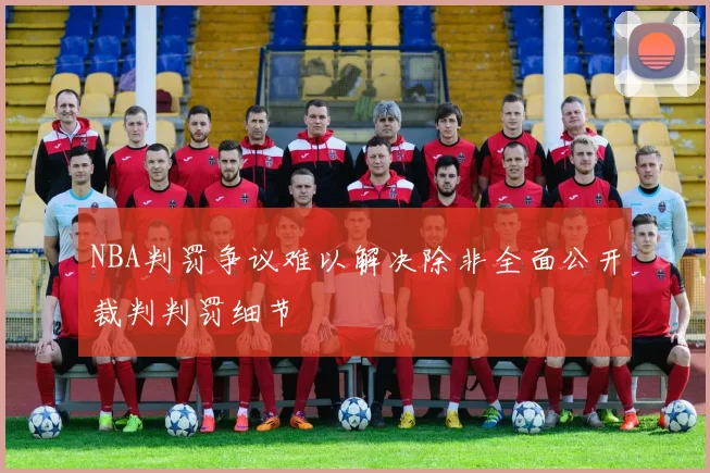 NBA判罚争议难以解决除非全面公开裁判判罚细节