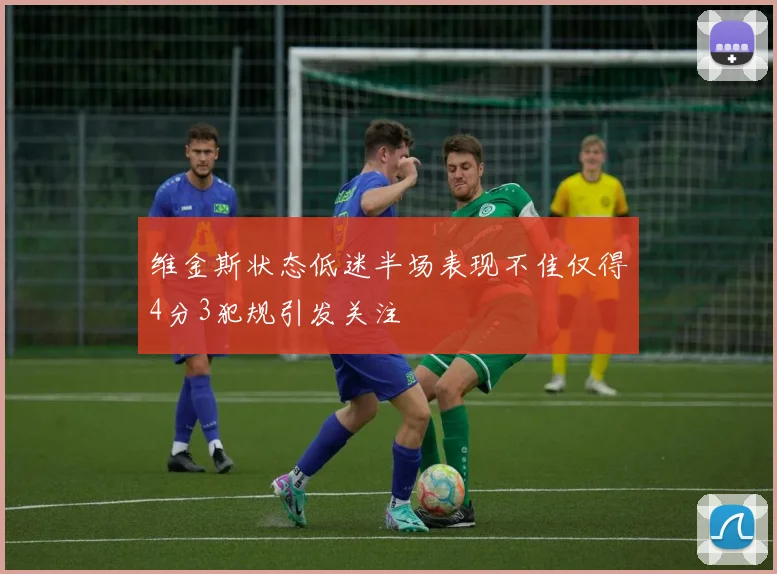 维金斯状态低迷半场表现不佳仅得4分3犯规引发关注