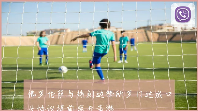 佛罗伦萨与热刺边锋所罗门达成口头协议提前离开黄潜